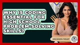 Why Is Coding Essential For High School Problem-solving Skills? - High School Toolkit