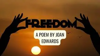 Freedom A Poem By Joan Edwards / My Legacy Of Poetry