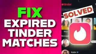 How to Fix Expired Matches on Tinder 2025?