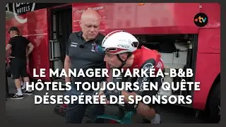 Tour de France : le manager d'Ark&eacute;a-B&B H&ocirc;tels toujours en qu&ecirc;te d&eacute;sesp&eacute;r&eacute;e de sponsors
