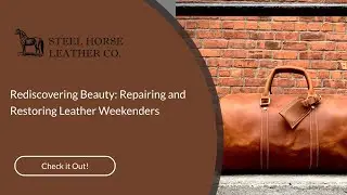 Rediscovering Beauty: Repairing and Restoring Leather Weekenders
