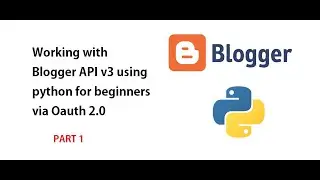 Working with Blogger API v3 using python for beginners via Oauth 2.0 Part 1 (from a beginner)