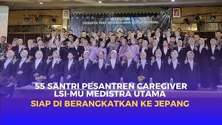 55 Santri Pesantren Caregiver LSI-MU Medistra Utama Siap di Berangkatkan Ke Jepang