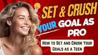How to Set and Crush Your Goals as a Teen