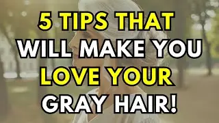5 Tips That Will Make You LOVE Your Gray Hair!