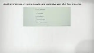 Liberals emphasize relative gains absolute gains cooperative gains all of these are correct