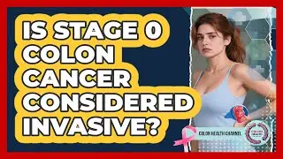 Is Stage 0 Colon Cancer Considered Invasive?