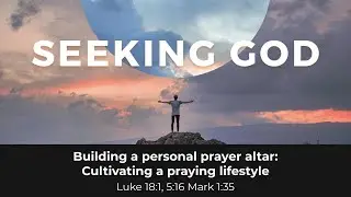 Building a personal prayer alter: Cultivating a praying lifestyle - Pr Dato' Dr Daniel Ho