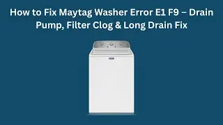 How to Fix Maytag Washer Error E1 F9 &ndash; Drain Pump, Filter Clog & Long Drain Fix