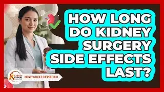 How Long Do Kidney Surgery Side Effects Last?
