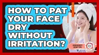 How To Pat Your Face Dry Without Irritation?