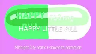 Happy Little Pill (Midnight City remix + slowed to perfection)