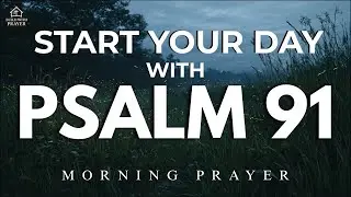 Psalm 91: A Heartfelt Morning Prayer to Begin Your Day | A Calm & Powerful Prayer