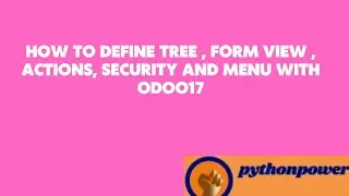 HOW TO DEFINE TREE , FORM VIEW , ACTIONS, SECURITY AND MENU WITH ODOO17