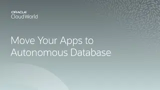 Moving your application to Oracle Autonomous Database | CloudWorld 2022