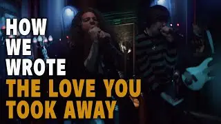 Villain of the Story - THE LOVE YOU TOOK AWAY | Production Break-Down (How We Wrote It)