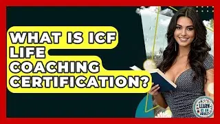 What Is ICF Life Coaching Certification? | Learn As An Adult