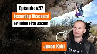 Testpiece Climbing #57: Jason Kehl talks about the First Ascent of Evilution and Becoming Obsessed