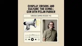 Cosplay, Crowds, and Culture: The Comic-Con with Felan Parker