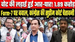 मताधिकार की जंग तेज: 1.89 करोड़ Form-7 की जांच,कांग्रेस सड़क से सुप्रीम कोर्ट तक लड़ेगी