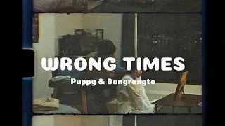 Wrong Times - Puppy &Dangrangto (ft. FOWLEX Snowz)| Lyric