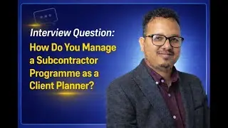 Interview Question: How Do You Manage a Subcontractor Programme as a Client Planner?