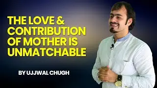 The love & contribution of Mother is unmatchable - By Ujjwal Chugh | Happy Mothers Day