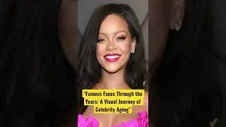 Famous Faces Through the Years: A Visual Journey of Celebrity Aging