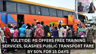 YULETIDE: FG OFFERS FREE TRAINING SERVICES, SLASHES PUBLIC TRANSPORT FARE BY 50% FOR 15 DAYS