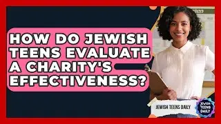 How Do Jewish Teens Evaluate A Charity's Effectiveness? - Jewish Teens Daily