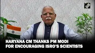 Chandrayaan-3: Haryana CM Khattar thanks PM Modi for encouraging ISRO&rsquo;s scientists every moment