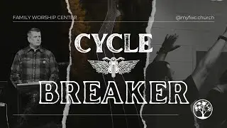 CYCLE BREAKER | FWC Church Online