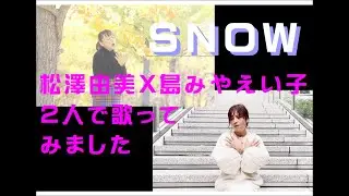 ＃「SNOW」を松澤由美／島みやえい子二人で歌ってみました