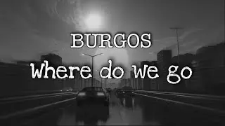 BURGOS FEAT. BEARDED LEGEND - Where do we go [Lyrics]