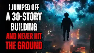 I Jumped Off a 30-Story Building and Never Hit the Ground