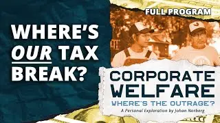 Corporate Welfare: Where&rsquo;s the Outrage? &ndash; A Personal Exploration by Johan Norberg - Full Video