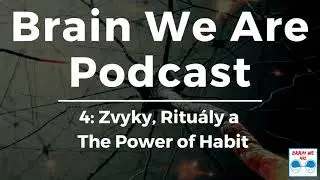 Brain We Are Podcast 4 - Zvyky, Ritu&aacute;ly a The Power of Habit