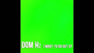 Dom Hz - I Want To Go Out