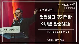 2023년 여리고정복특별새벽기도회(1) [헛헛하고 무기력한 인생을 탈출하라!] 울산온양순복음교회 안호성 목사 2023년 05월 08일