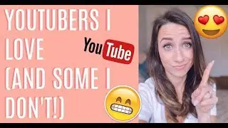 YOUTUBERS I LOVE (AND SOME I REALLY DON'T!) | HONEST REVIEW