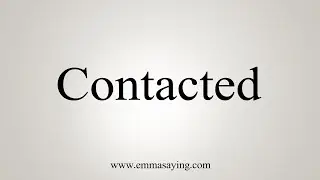 How To Say Contacted