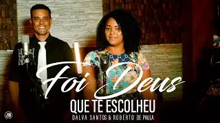FOI DEUS QUE TE ESCOLHEU | DALVA SANTOS & ROBERTO DE PAULA