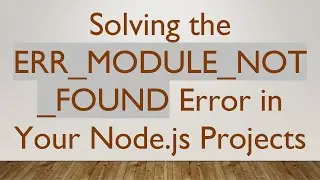 Solving the ERR_MODULE_NOT_FOUND Error in Your Node.js Projects