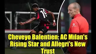 Cheveyo Balentien: AC Milan's Rising Star and Allegri's New Trust
