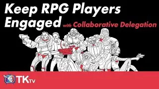 Keep your RPG players engaged using COLLABORATIVE DELEGATION | TKtv