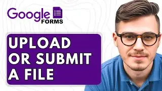 How To Upload Or Submit A File With Google Forms [2025 Guide]