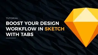 Boost Design Workflow in Sketch with Tabs - Tutorial