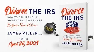 Divorce the IRS: How to Defuse Your Biggest Tax Time Bombs Before You Retire