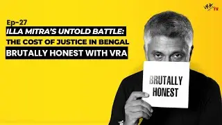 Illa Mitra&rsquo;s Untold Battle: The Cost of Justice in Bengal |#BrutallyHonest