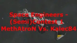 Space Engineers - (Semi)Contest 1 - MethAtroN Vs. Kalec84